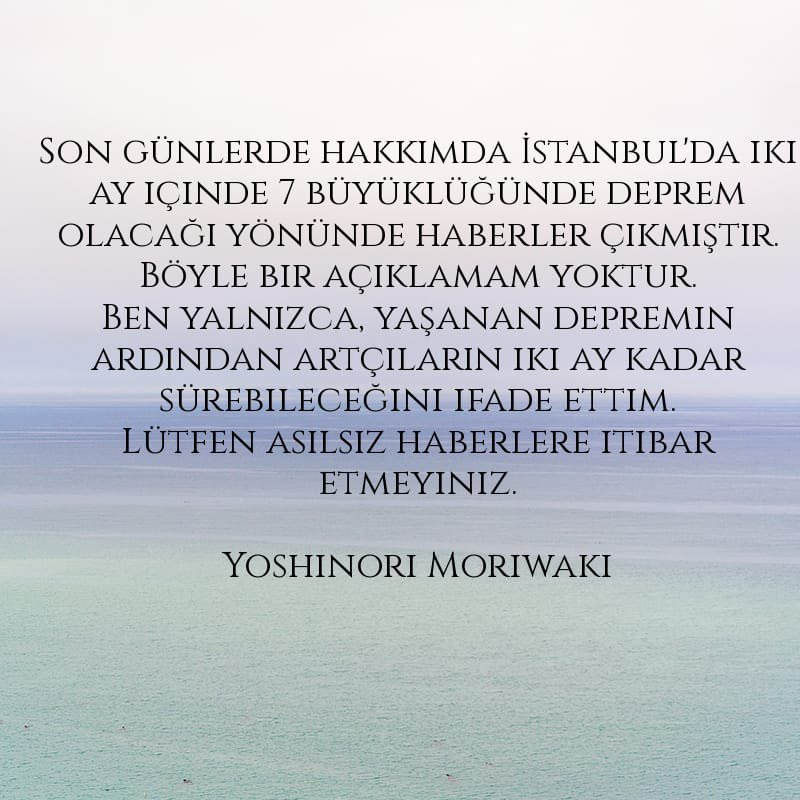 Boşuna Tıklama (@bosunatiklama) on Twitter photo Japon Deprem Uzmanı Moriwaki: "İstanbul'da 2 ay içinde 7 büyüklüğünde deprem olacağını söylediğime dair haberler çıkmıştır.
Böyle bir açıklamam yok. Artçıların 2 aya kadar sürebileceğini ifade ettim." Japon Deprem Uzmanı Moriwaki: "İstanbul'da 2 ay içinde 7 büyüklüğünde deprem olacağını söylediğime dair haberler çıkmıştır.
Böyle bir açıklamam yok. Artçıların 2 aya kadar sürebileceğini ifade ettim."