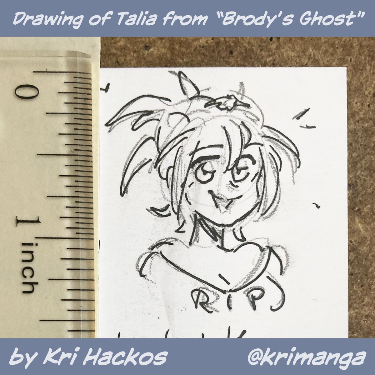 When Kri Hackos (<a href="/krimanga/">krimanga</a>) mailed me her book TRASHLETES the other day, she included this small drawing of my character Talia from the BRODY'S GHOST series. I had to include a ruler to show you all just how tiny this wonderful drawing is!