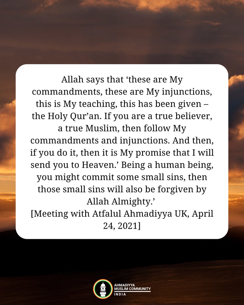 islaminind's tweet photo. #RaysofWisdom

Can All of Our Sins be Forgiven?

‘You see, Allah knows better. We cannot decide that, that person will be forgiven or not…Even Allah Almighty has said that ‘I am the Maalik [Master] and Allah, the God. I know whom I am going to forgive and whom I will not.’ You see, there is a story; there was a person who was a very pious person. He asked another person who was not that pious, that since you are not offering five daily prayers and you are committing bad things, you will be sent to Hell. The person who was not very much pious said that ‘who are you to say that I will be sent to Hell. It is Allah Who will decide.’ But the person who thought himself to be very pious  – or in another way you should say that he was quite arrogant in this regard – said ‘no, it is definite, it is quite certain that you will be sent to Hell.’ It so happened that coincidentally, both of them died at the same time. When the souls reached to Allah Almighty, Allah Almighty asked the person who was apparently a very pious person, that ‘who are you to decide that who is going to hell and who is going to heaven. It is Me Who has to decide. I am God, the All-Powerful, Omnipotent Allah. You said to this person that he will go to Hell, and you thought yourself to be very pious and you will go to heaven; and now the decision is in My hand. So I decide, that this person whom you were thinking will go to Hell, I am sending him to Heaven, and you, because of your arrogance, and thinking that you have done so many things and you will go to Heaven, I am sending you to Hell.’ So now, it is Allah Almighty Who decides who is going to Heaven and who is going to Hell. Our duty is that we should try to follow the commandments of Allah Almighty. Don’t, at the same time, try Allah Almighty, that whatever we do, we shall be forgiven and we shall go to Heaven. Allah says that ‘these are My commandments, these are My injunctions, this is My teaching, this has been given – the Holy Qur’an. If you are a true believer, a true Muslim, then follow My commandments and injunctions. And then, if you do it, then it is My promise that I will send you to Heaven.’ Being a human being, you might commit some small sins, then those small sins will also be forgiven by Allah Almighty.’

- Hazrat Mirza Masroor Ahmad (aba)