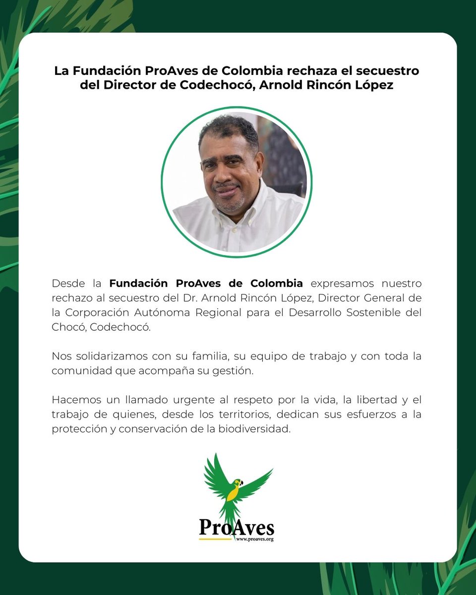 Desde <a href="/ProAvesColombia/">Fundación ProAves de Colombia</a> expresamos nuestro rechazo al secuestro de Arnold Rincón López, Director de <a href="/CodechocoCar/">CODECHOCÓ</a>.

Nos solidarizamos con su familia, equipo y la comunidad. Hacemos un llamado al respeto por la vida, la libertad y el trabajo de quienes protegen la biodiversidad.