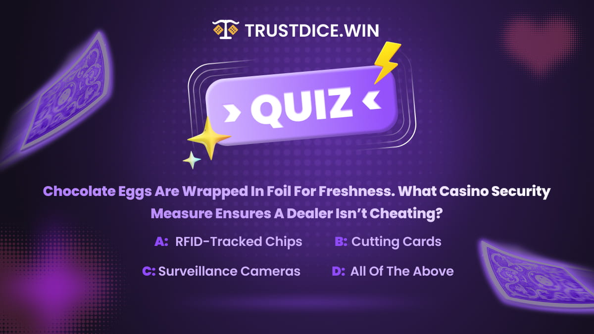 Answer this and earn a quick $25!
 Chocolate eggs are wrapped in foil for freshness. What casino security measure ensures a dealer isn’t cheating?
 A) RFID-tracked chips
 B) Cutting cards
 C) Surveillance cameras
 D) All of the above

💟 Like
🔁 Repost
💬 Comment your answer and