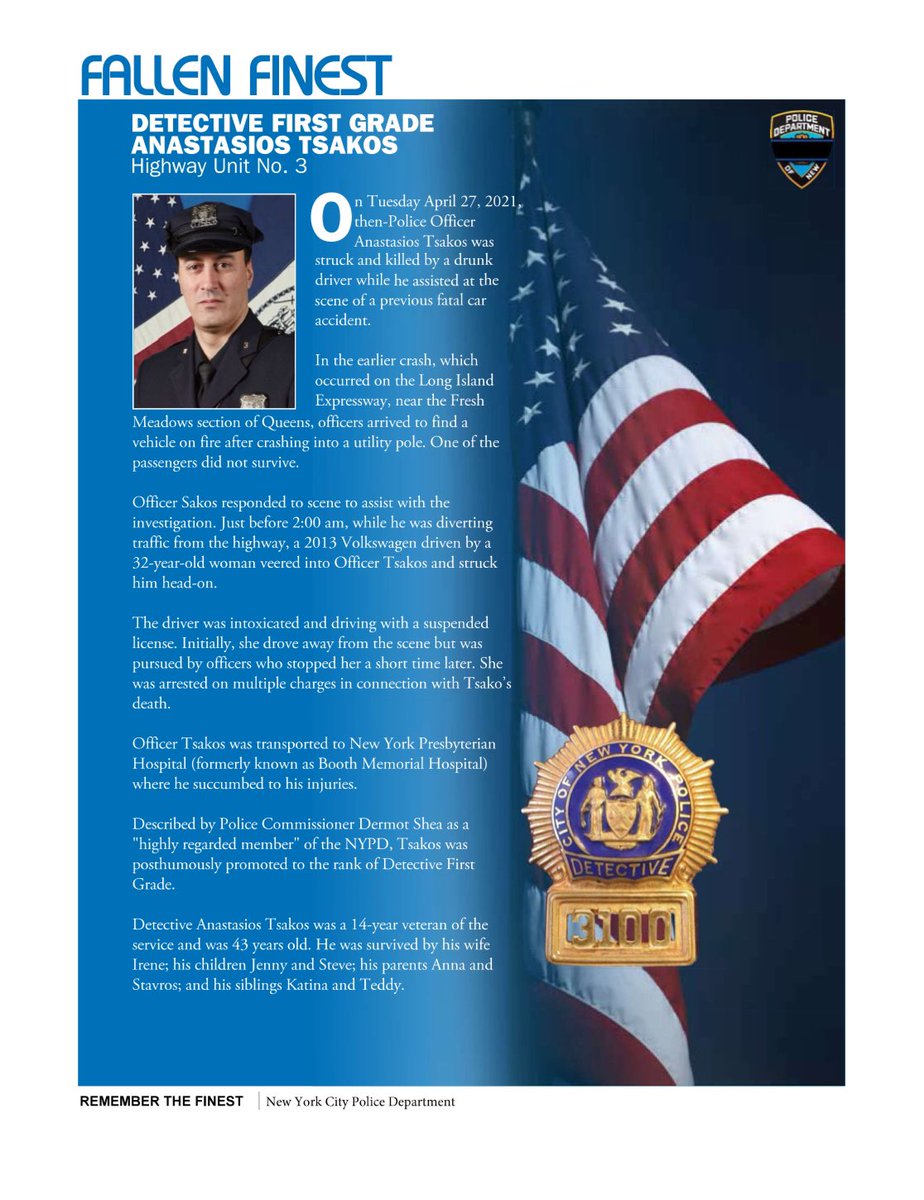 Never Forget Detective First Grade Anastasios Tsakos, Highway Unit No. 3

End of Watch - April 27, 2021

<a href="/NYPDPersonnel/">NYPD Chief of Personnel</a> <a href="/NYPDSpecialops/">NYPD Special Ops</a> <a href="/NYPDTransport/">Chief of Transportation</a> <a href="/NYPDHighway/">NYPD Highway</a> <a href="/nypdeau_1085/">NYPD EAU</a> <a href="/NYPDSport/">NYPD Sports Unit</a> <a href="/NYPDnews/">NYPD NEWS</a> <a href="/NYPDchaplains/">NYPD Chaplains Unit</a> <a href="/NYPDCeremonial/">NYPD Ceremonial Unit</a> <a href="/NYCPBA/">NYC PBA</a> <a href="/NYCPDDEA/">Detectives' Endowment Association</a> <a href="/NYPDStPauls/">NYPD Saint Paul's</a> <a href="/NYCMayor/">Mayor Eric Adams</a>