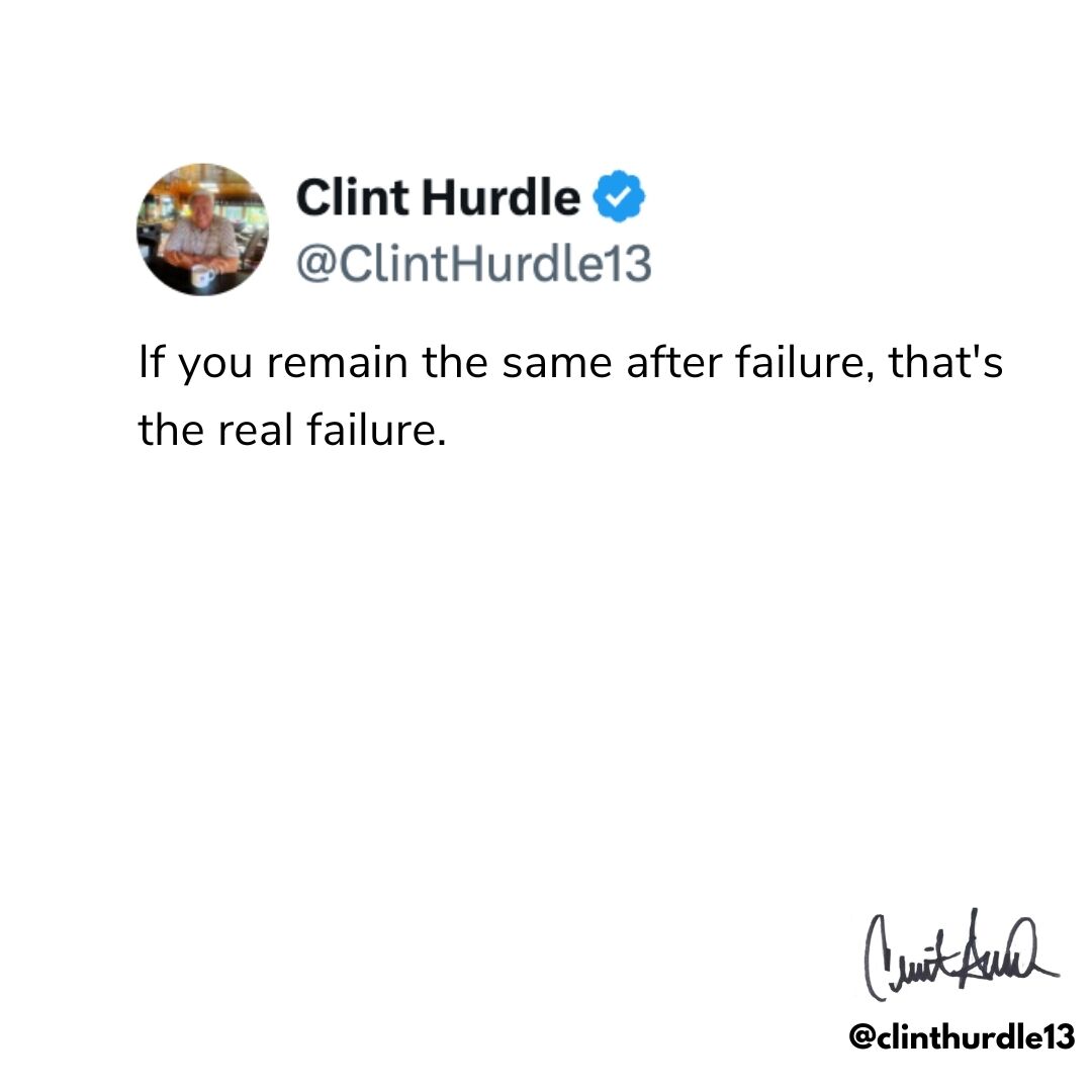 If you remain the same after failure, that's the real failure.