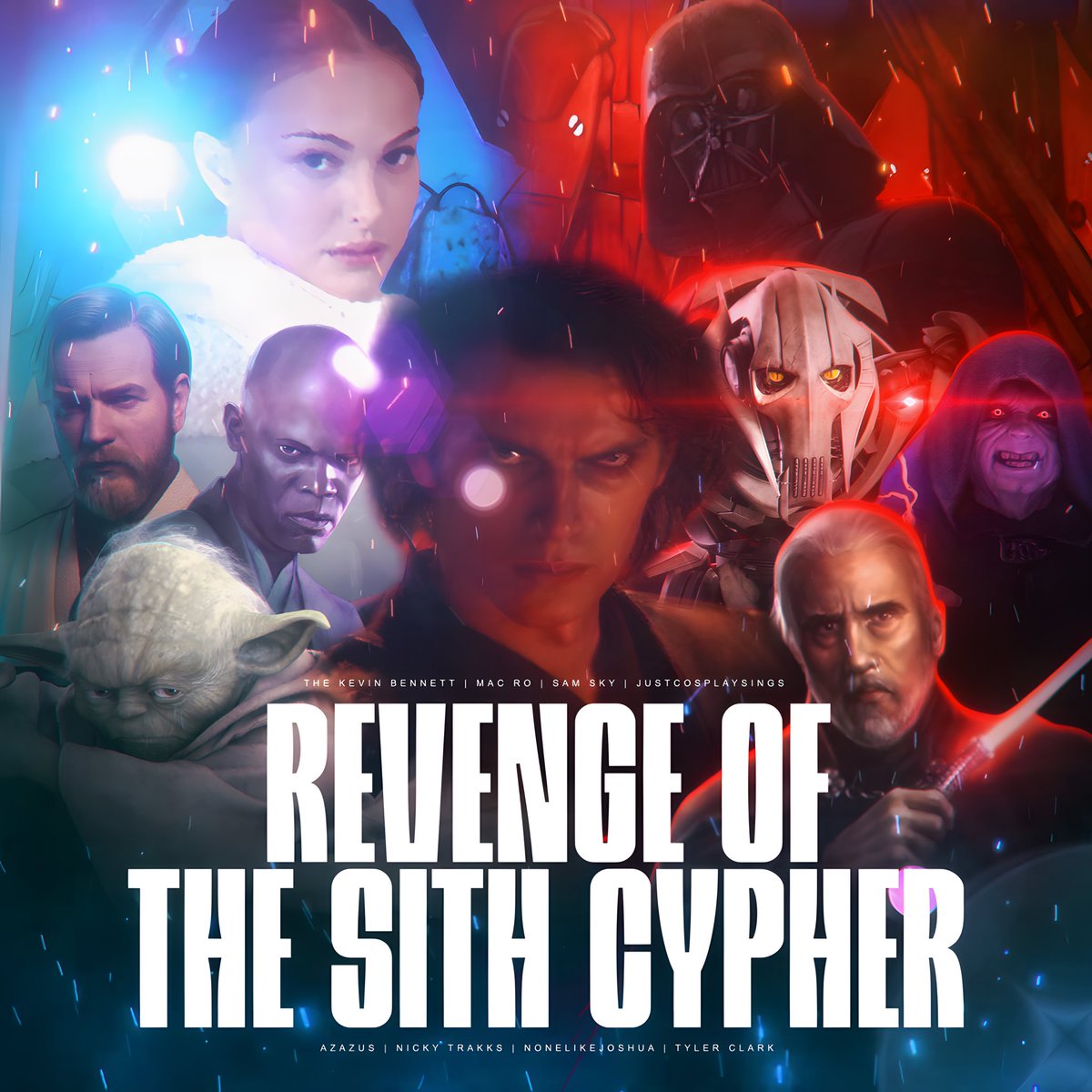 Mac Ro @ LI TCG 5/3 (@mustbemac) on Twitter photo Revenge of the Sith Cypher - May 5th
Obi Wan Kenobi: <a href="/TheKevinBennett/">Kevin Bennett</a>
Mace Windu: Mac Ro
Yoda:
Anakin/Darth Vader: <a href="/SamSkyOfficial/">§ A M • § K Y ➡️ THUNDERCON</a>
Padme: <a href="/justcossings/">Just Cosplay Sings 🔜 Evolve Pop Culture Expo</a>
General Grievous: <a href="/iamazazus/">Azazus</a>
Count Dooku: <a href="/ItsNickyTrakks/">Nicky Trakks</a>
Palpatine: <a href="/NoneLikeJoshua/">None Like Joshua 🎤 Duluth GA 8/8</a>
Prod/Mixed by <a href="/TylerClarkMusic/">Tyler Clark</a> Revenge of the Sith Cypher - May 5th
Obi Wan Kenobi: <a href="/TheKevinBennett/">Kevin Bennett</a>
Mace Windu: Mac Ro
Yoda:
Anakin/Darth Vader: <a href="/SamSkyOfficial/">§ A M • § K Y ➡️ THUNDERCON</a>
Padme: <a href="/justcossings/">Just Cosplay Sings 🔜 Evolve Pop Culture Expo</a>
General Grievous: <a href="/iamazazus/">Azazus</a>
Count Dooku: <a href="/ItsNickyTrakks/">Nicky Trakks</a>
Palpatine: <a href="/NoneLikeJoshua/">None Like Joshua 🎤 Duluth GA 8/8</a>
Prod/Mixed by <a href="/TylerClarkMusic/">Tyler Clark</a>