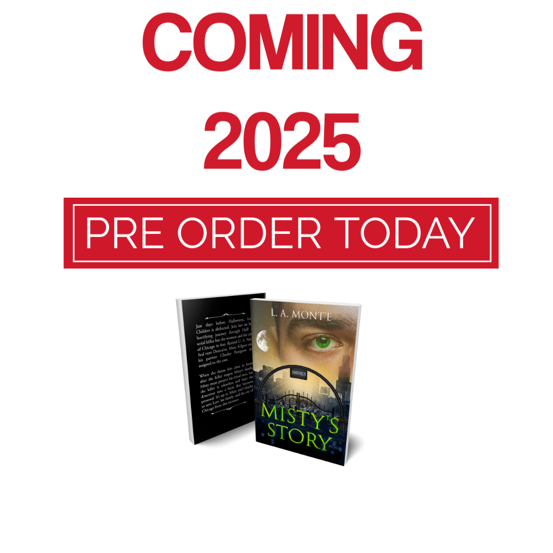 Pre-order Misty’s Story by L.A. Mont’e!

Lori’s abduction leads Misty Kilgore, a retired Navy Seal turned detective, into a race against time. The killer is relentless, and every second counts. Will he save her before it’s too late?

Pre-order now: amazon.com/dp/B0DQ1V419T