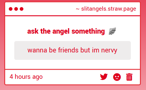 whoever you are do not be afraid ,,, ^.^ i crave interaction. either interact with me on twitter or you can shoot me a dm :)

🪽 slitangels.straw.page