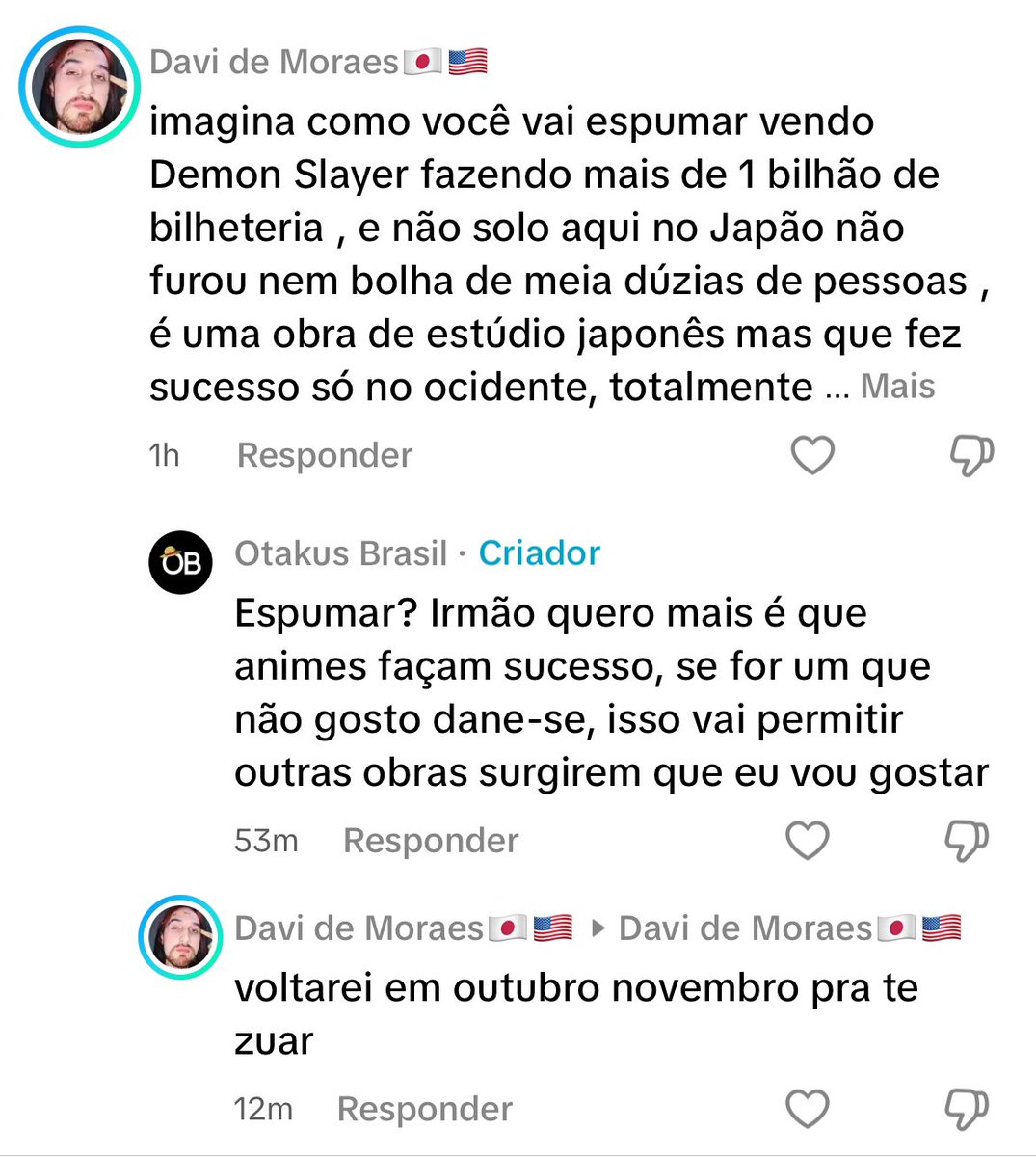 _OtakusBR's tweet photo. Ninguém sabe como tá a mente do palhaço!

O cara surtou num domingo a noite tirando conclusões da realidade 2.0 que ele vive. A OB é muito grata por Kimetsu No Yaiba porque ajudou muito a página a crescer na época do lançamento das primeiras temporadas e isso nunca vai mudar.

Quanto mais animes fazendo sucesso melhor, mais gente assistindo e isso independe do gosto pessoal de cada um então espero que o filme seja o sucesso gigante que ele tá prometendo.

O ADM em questão sempre defendeu que o sucesso de Kimetsu não era só animação, que o anime adaptou do mangá, a essência tá lá, Ufotable deixou mais bonito e ajudou muito, mas foi um trabalho em conjunto que deu um resultado Fantástico.

Pelo menos deu pra dar umas risadas e agora não sei se é bait ou ele acredita no que falou.