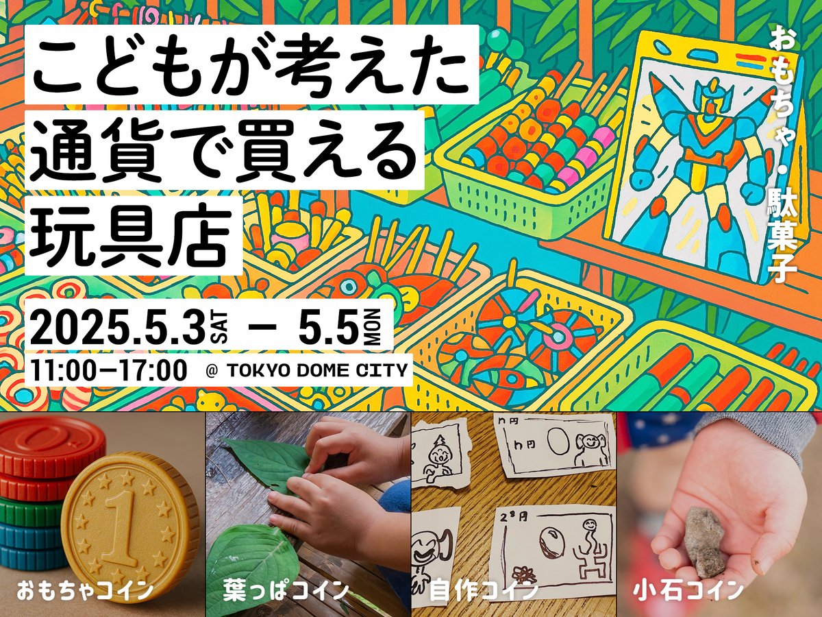 こどもが考えた通貨で買える玩具店」 GWに東京ドーム限定OPEN！ サメの歯・おはじき・石・オリジナル通貨など。子が「これはお金だ！」と思った瞬間、それが通貨になり、駄菓子や玩具が買えます。楽しいです。  ○日時：5/3〜5/5 ○場所：東京ドームシティ