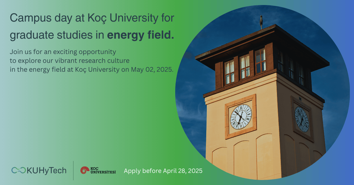 🔋 Campus Day at Koç University – Explore Graduate Studies in Energy!
Are you passionate about shaping the future of sustainable energy?
Join us on May 2, 2025, for a dynamic on-campus event dedicated to graduate studies in the energy field at Koç University.
🧪 Discover exciting