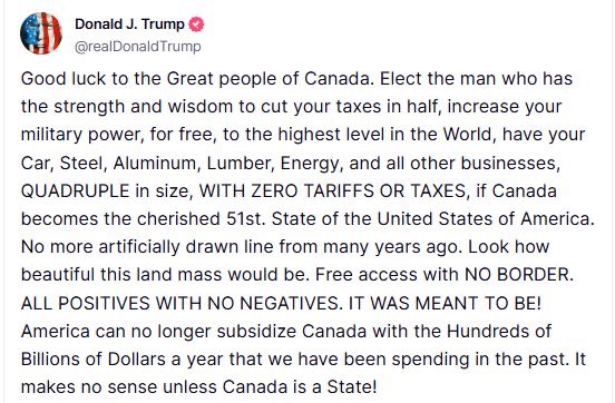 Trump: “America can no longer subsidize Canada with the Hundreds of Billions of Dollars a year that we have been spending in the past. It makes no sense unless Canada is a State!”