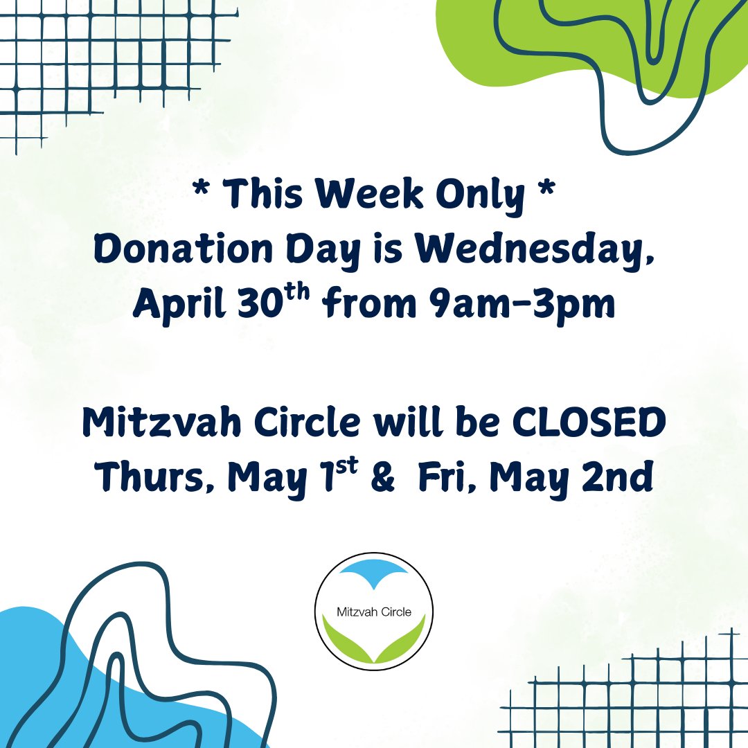 This Week Only: Donation Day will be on Wednesday, April 30th from 9am-3pm.  Please HOLD all other donations until May 8th.

Mitzvah Circle will be CLOSED Thursday, May 1st and Friday, May 2nd.