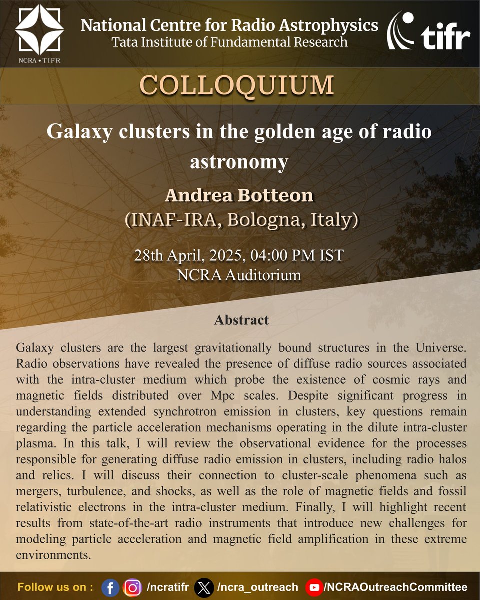 #NCRA-#TIFR COLLOQUIUM
Title: Galaxy clusters in the golden age of radio astronomy
Speaker: Andrea Botteon (INAF-IRA, Bologna, Italy)
Date &amp; Time: 28/4/2025 (Monday), 04:00 PM IST
Venue: NCRA Auditorium
#astronomy #astrophysics #galaxyclusters #radioastronomy