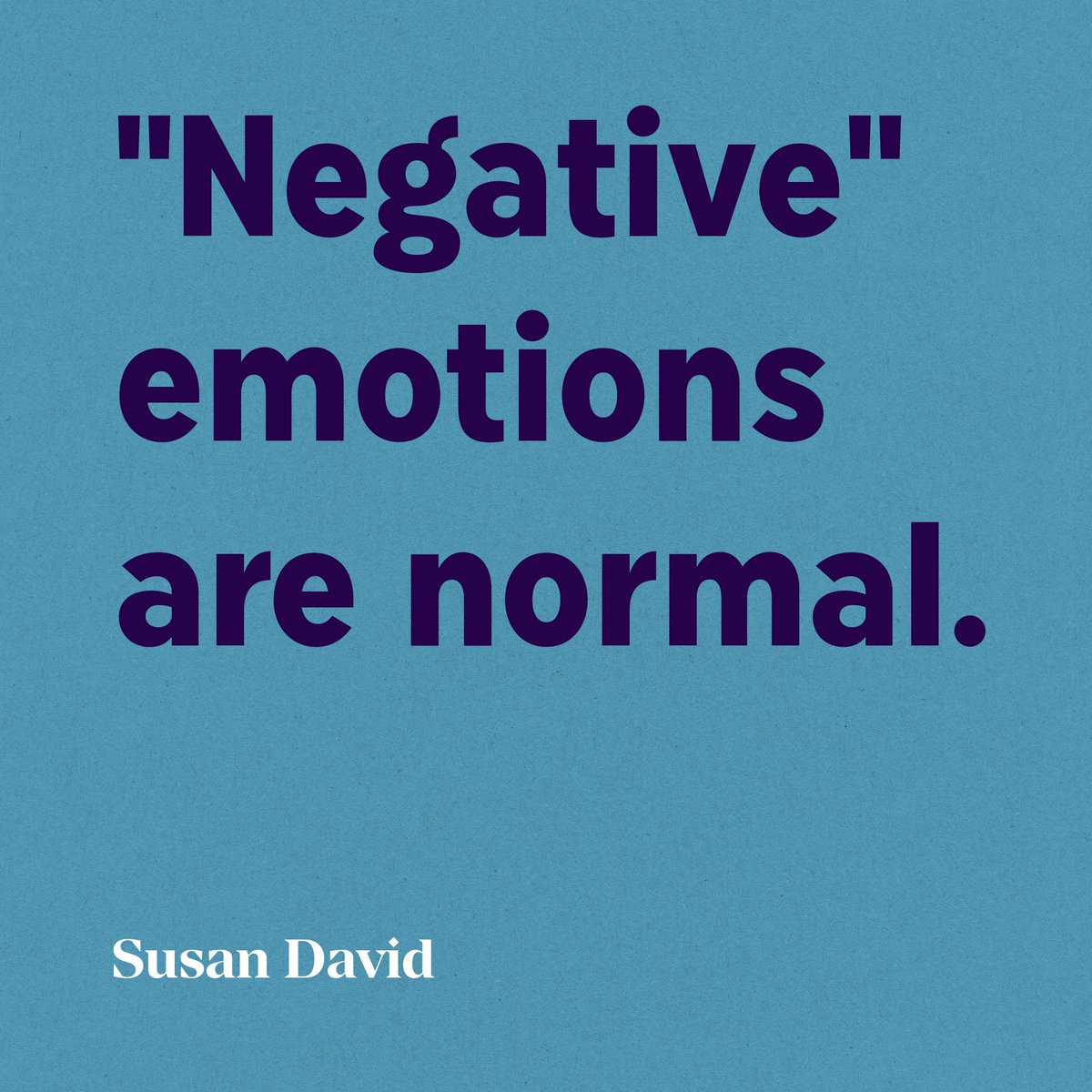 Tough emotions are not negative. They are normal. 

We are wired to feel negative at times: this is a fundamental fact. It's simply part of the human condition. Society's emphasis on being positive is just one more way of pathologizing the normal fluctuations of our emotions.
