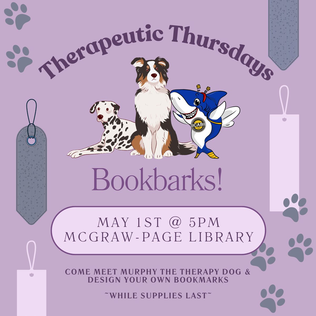 Fine relaxation in the McGraw-Page Library on Thursday, May 1st from 5pm-6pm for some bookmark making along with some doggy love! There will be blank bookmarks, markers, pens, and stickers provided.