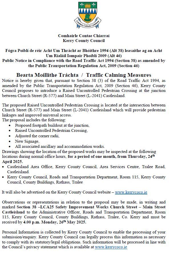 Notice is given that, Kerry County Council proposes to introduce a Raised Uncontrolled Pedestrian Crossing at the junction between Church Street (R-577) and Main Street (L-2041) Castleisland.
