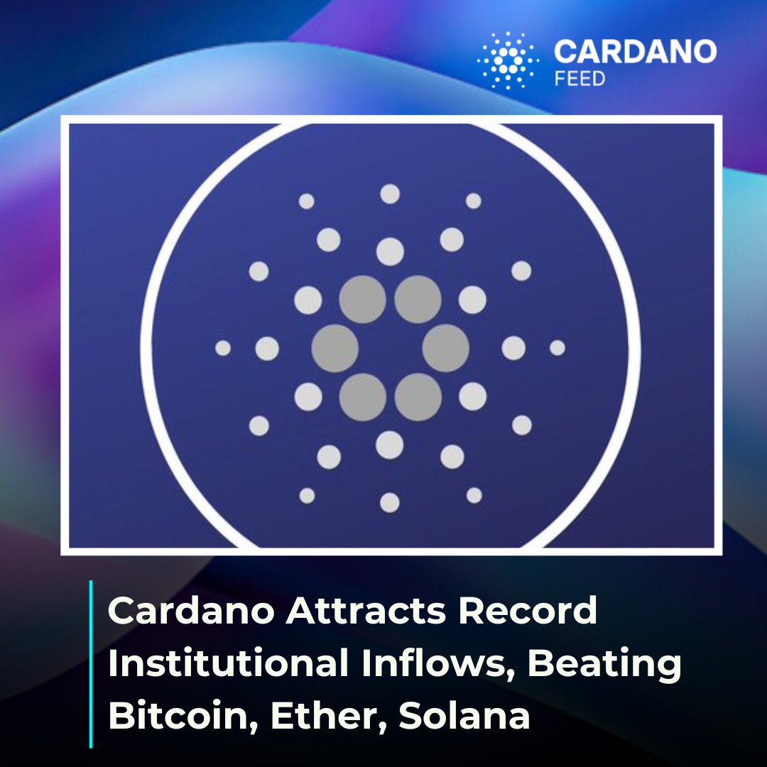 Cardano Attracts Record Institutional Inflows, Beating Bitcoin, Ether, Solana