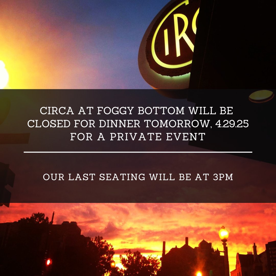 Circa at Foggy Bottom will be closed for dinner service tomorrow, Tuesday, April 29th. Our last seating for lunch will be at 3:00 PM. We sincerely apologize for any disruption this may cause and will resume our regular business hours on Wednesday.