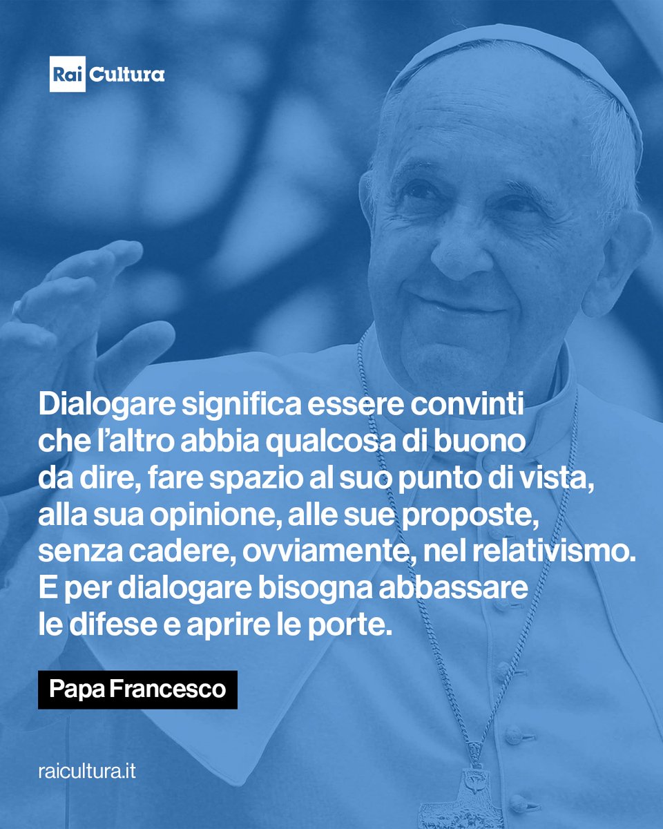 "Dialogare significa essere convinti che l’altro abbia qualcosa di buono da dire, fare spazio al suo punto di vista, alla sua opinione, alle sue proposte, senza cadere, ovviamente, nel relativismo. E per dialogare bisogna abbassare le difese e aprire le porte." Papa Francesco