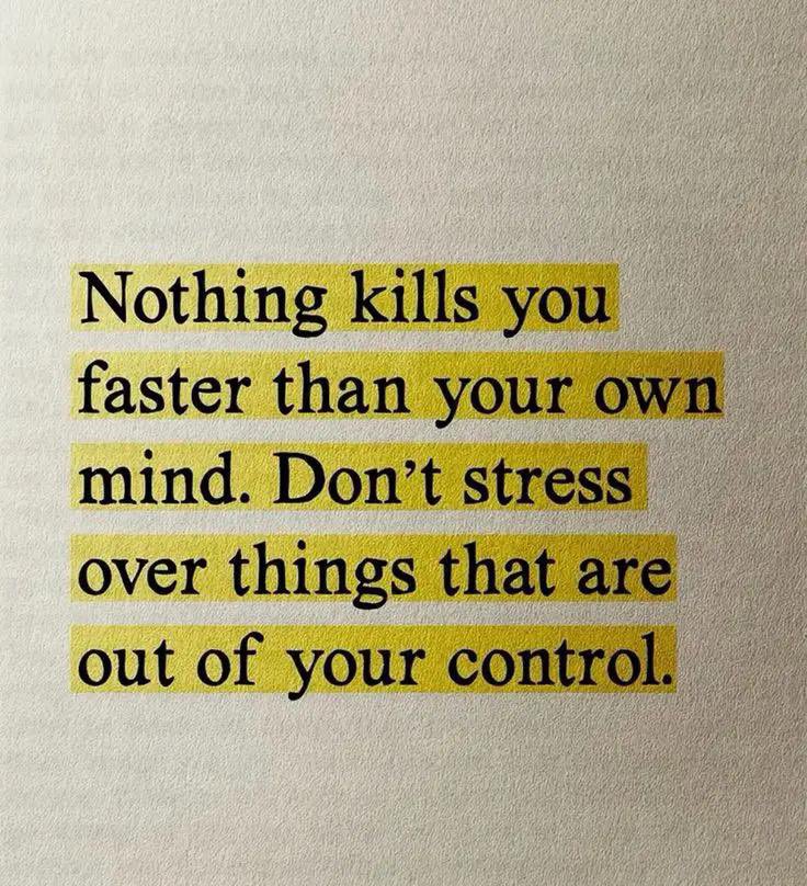 “Seni en hızlı öldüren şey kendi zihnindir. Kontrolün dışında olan şeyler için stres yapma.”