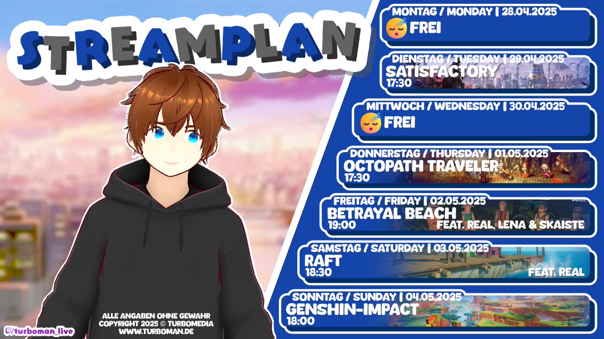 Strömungs-Plan

Montag: Frei
Dienstag: Satisfactory @ 17:30
Mittwoch: Frei
Donnerstag: Octopath Traveler @ 17:30
Freitag: Betrayal Beach @ 19:00 ft. <a href="/RealcrafterTV/">RealcrafterTV</a> <a href="/Skaiste_Norr/">Skaiste_Norr 🦋❄️</a> <a href="/RetroLena16/">RetroLena16</a> 
Samstag: Raft @ 18:30 ft. <a href="/RealcrafterTV/">RealcrafterTV</a> 
Sonntag: Genshin-Impact @ 18:00