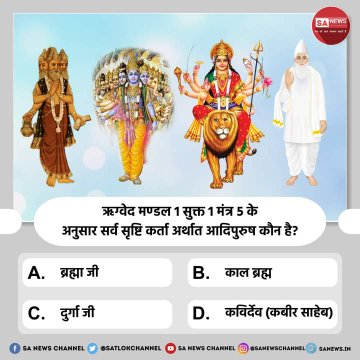 #PollOfTheDay  ऋग्वेद मण्डल 1 सुक्त 1 मंत्र 5 के अनुसार सर्व सृष्टि कर्ता अर्थात #आदिपुरुष कौन है?

A. ब्रह्मा जी
B. काल ब्रह्म
C. दुर्गा जी
D. कविर्देव 

अपना उत्तर हमें कमेंट बॉक्स में बताएं.