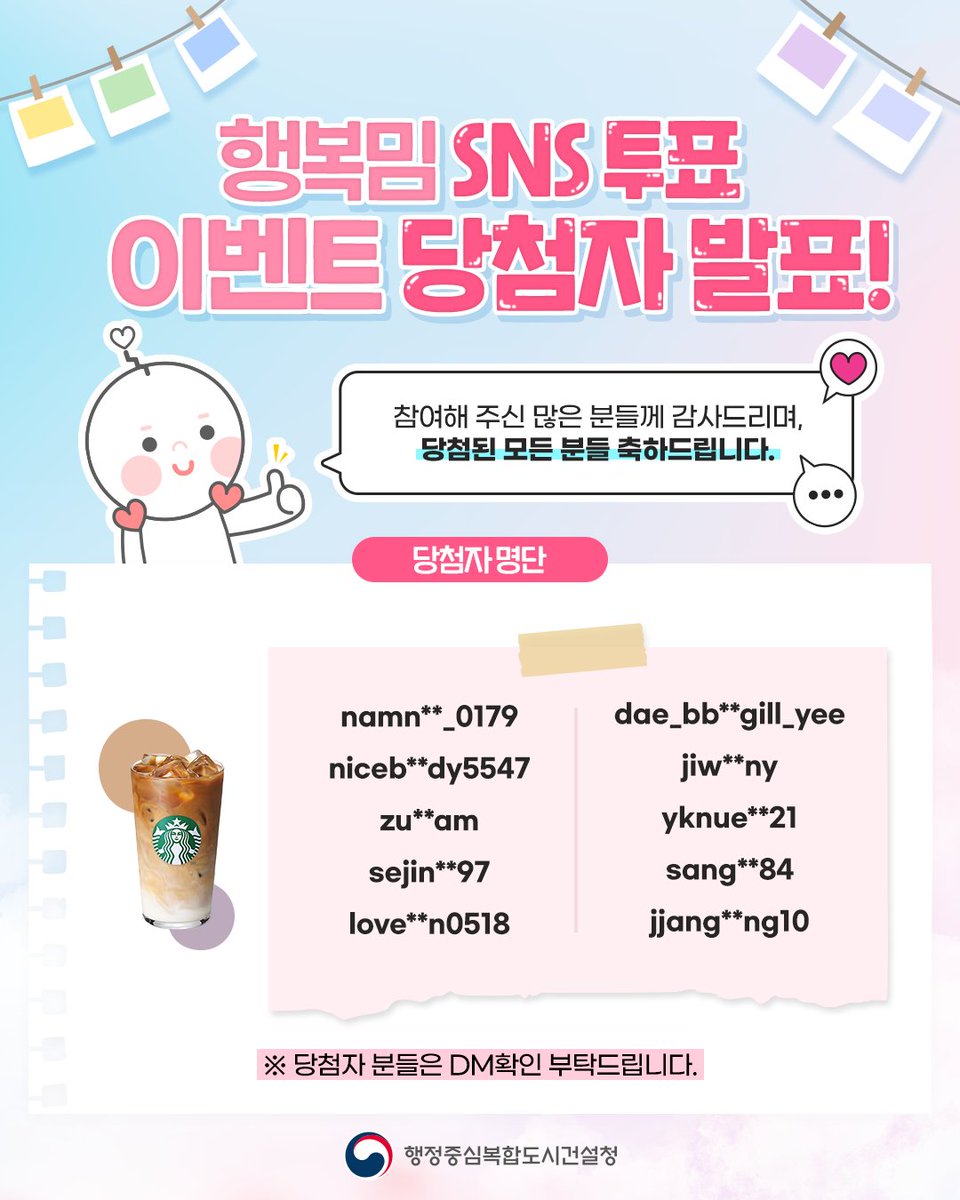 🗳️ 행복밈 SNS 투표 이벤트 당첨자 발표

행복밈 SNS 투표 이벤트에 참여해주신
많은 여러분께 감사드리며,
당첨된 모든 분들 축하드립니다👏👏

앞으로도 행복청 SNS에
많은 관심 부탁드립니다!

#행복청 #행정중심복합도시건설청 #행복밈 #행복이안아 #MBTI #행복이의규칙 #당첨자발표 #EVENT