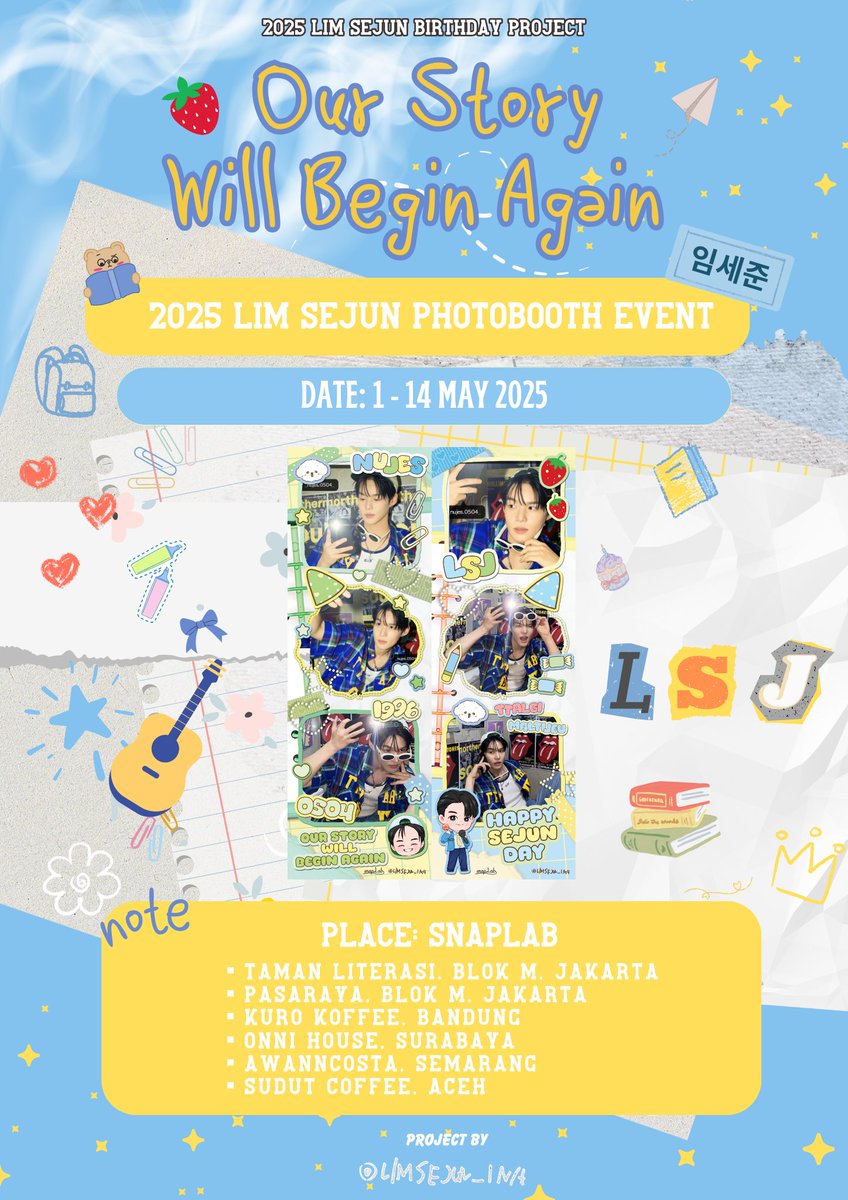 🌟𝐎𝐮𝐫 𝐒𝐭𝐨𝐫𝐲 𝐖𝐢𝐥𝐥 𝐁𝐞𝐠𝐢𝐧 𝐀𝐠𝐚𝐢𝐧🌟
𝟐𝟎𝟐𝟓 𝑳𝒊𝒎𝑺𝒆𝒋𝒖𝒏 𝑩𝒊𝒓𝒕𝒉𝒅𝒂𝒚 𝑷𝒓𝒐𝒋𝒆𝒄𝒕 𝑷𝒂𝒓𝒕 𝑰𝑰

"𝑷𝑯𝑶𝑻𝑶𝑩𝑶𝑶𝑻𝑯 𝑬𝑽𝑬𝑵𝑻"

🗓 1 - 14 May 2025
📍 Snaplab (On poster)

#LIMSEJUN #임세준 #SejunBeginAgain