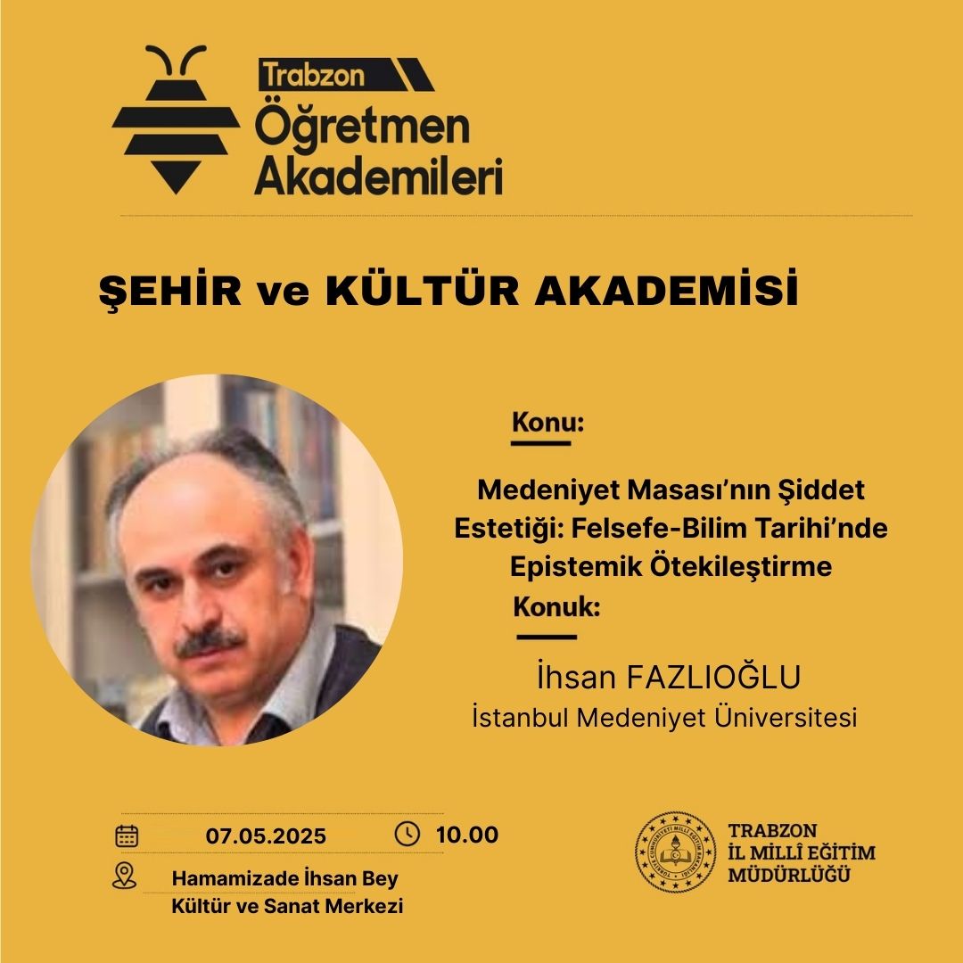 Trabzon İl Milli Eğitim Müdürlüğü Öğretmen Akademileri  Kapsamında Şehir ve Kültür Akademisi bünyesinde Yazar İhsan FAZLIOĞLU tarafından “Medeniyet Masası’nın Şiddet Estetiği Felsefe-Bilim Tarihi’nde Epistemik Ötekileştirme “konulu eğitimi gerçekleştirilecektir.