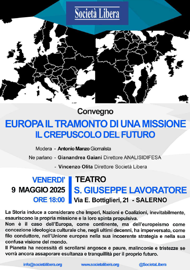 SocietaLibera's tweet photo. #SALERNO 9 Maggio Ore 18 Teatro San Giuseppe
Via Bottiglieri, 21
                                       CONVEGNO
#EUROPA IL TRAMONTO DI UNA MISSIONE
Ne Parlano: 
ANTONIO #MANZO Giornalista
GIANANDREA #GAIANI Direttore #ANALISIDIFESA
VINCENZO #OLITA Direttore  #SocietàLibera https://t.co/Y85hxkCH4G