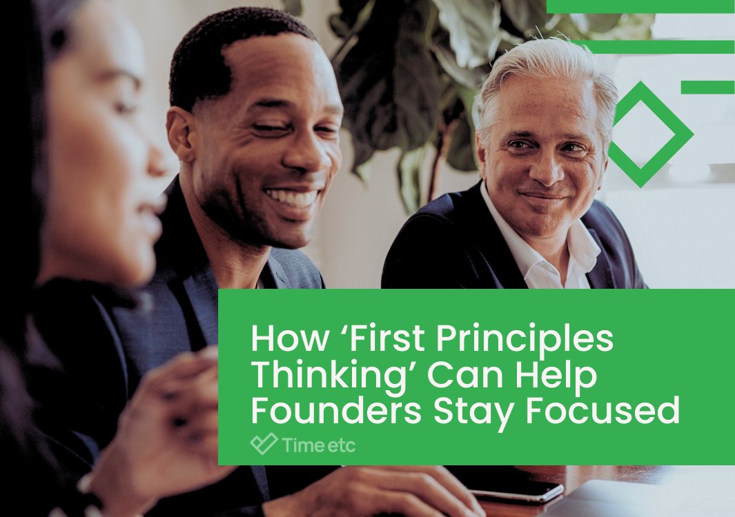 How ‘First Principles Thinking’ Can Help Founders Stay Focused | Time etc timeetc.co.uk/resources/how-…