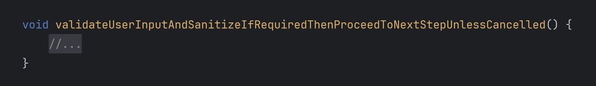 #JavaJokeOfTheDay 

Some Java methods be like:

validateUserInputAndSanitizeIfRequiredThenProceedToNextStepUnlessCancelled();

By the time you finish reading the method name, your IDE has already indexed the whole project. 

#JavaDukeShortStories #MadeForEachOther ;)