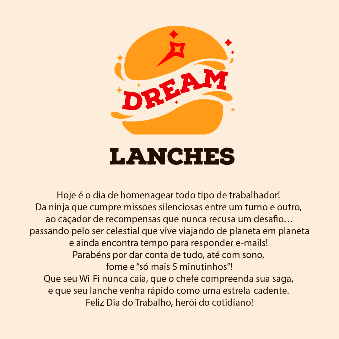 DreamSekaiGroup's tweet photo. 🛰️Pra você que é um herói do dia a dia, nós da Dream Lanches preparamos um Menu especial!

Seja ninja, caçador de recompensas ou celestial, hoje é o seu dia! 

Você que vence batalhas diárias (com sono e fome) merece mais do que parabéns, merece um lanche dos sonhos. 🍔💫

💫Feliz Dia do Trabalho, herói do cotidiano!

Mas me diz aí, qual dos lanches você pediria?