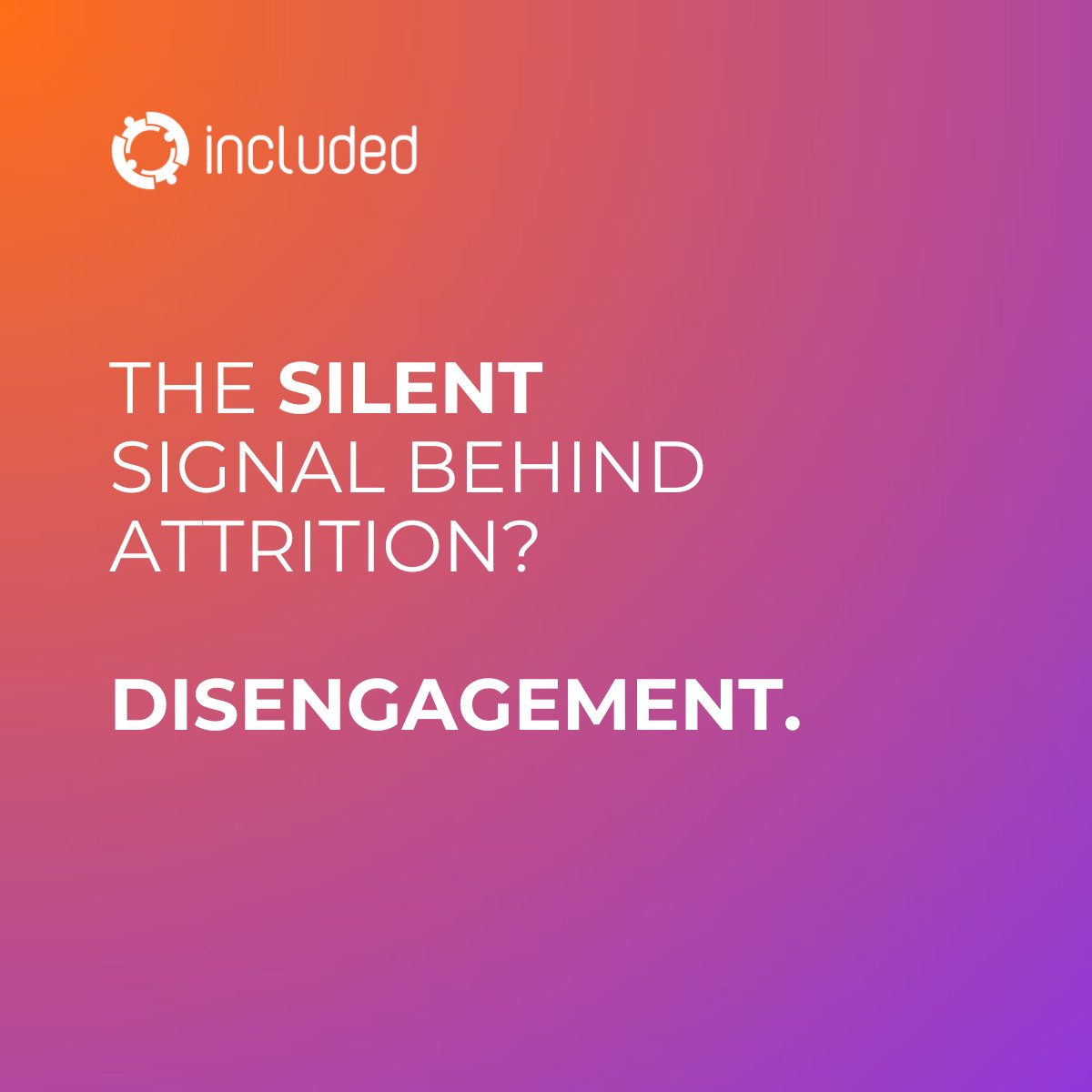 Attrition doesn't happen overnight — it starts with a silent signal: disengagement.

When employees stop feeling connected, it's only a matter of time before they walk out the door.

Leaders who listen early, act early. That's where Included comes in.