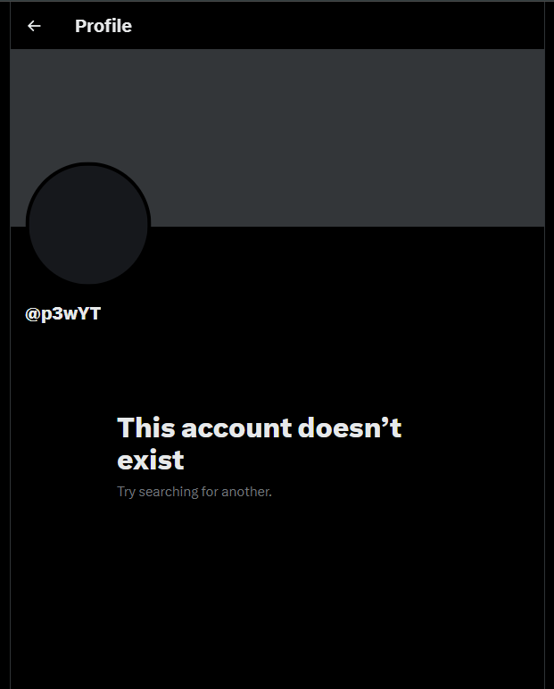 <a href="/X/">X</a> <a href="/Support/">Support</a> 
The account with the handle @p3wYT simply doesn't exist, and whenever go into my settings, it says the handle is available, but once I actually try changing mine to it, it says it isnt available? Could this be looked into? I've been trying to get this for 4 years now