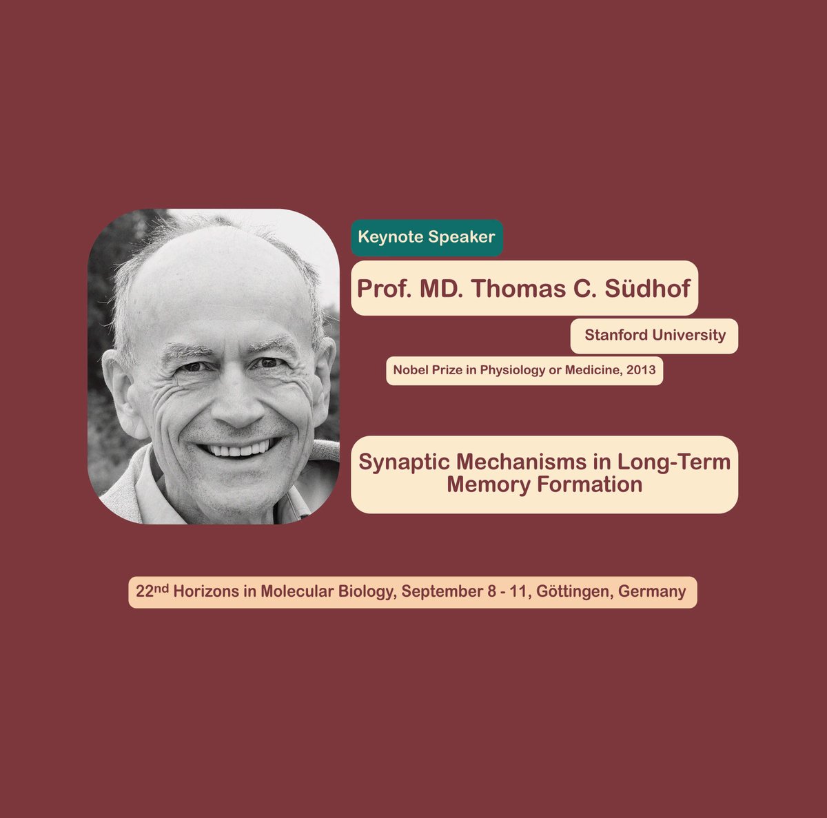 Horizons in Molecular Biology (@horizonsmolbio) on Twitter photo We’re delighted to welcome Prof. MD. Thomas C. Südhof as the keynote speaker at Horizons in Molecular Biology 2025!
Don’t miss the chance to hear from him and learn more about how neurons communicate at Horizons 2025!
👉 Register now: bit.ly/4j5kioh
#Horizons2025 We’re delighted to welcome Prof. MD. Thomas C. Südhof as the keynote speaker at Horizons in Molecular Biology 2025!
Don’t miss the chance to hear from him and learn more about how neurons communicate at Horizons 2025!
👉 Register now: bit.ly/4j5kioh
#Horizons2025