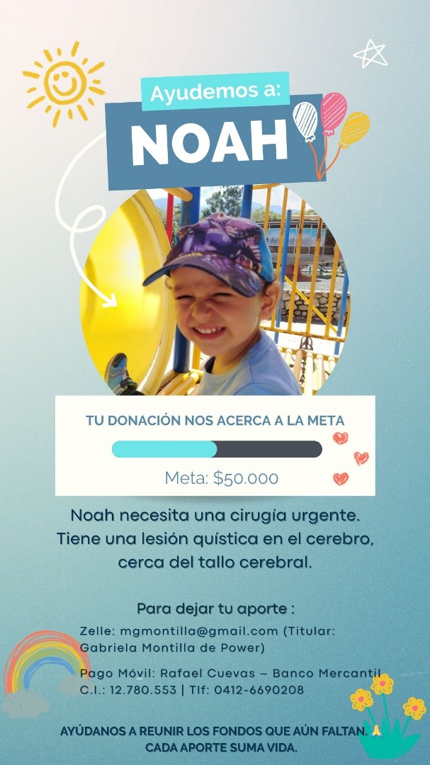 Noah necesita una cirugía urgente.
Tiene una lesión quística en el cerebro, cerca del tallo cerebral. Su vida corre riesgo si no es operado a tiempo.

Ayúdanos a reunir los fondos que aún faltan. 🙏
Cada aporte suma vida.

GoFundMe: gofund.me/1807529f
Instagram: @noah_cohete