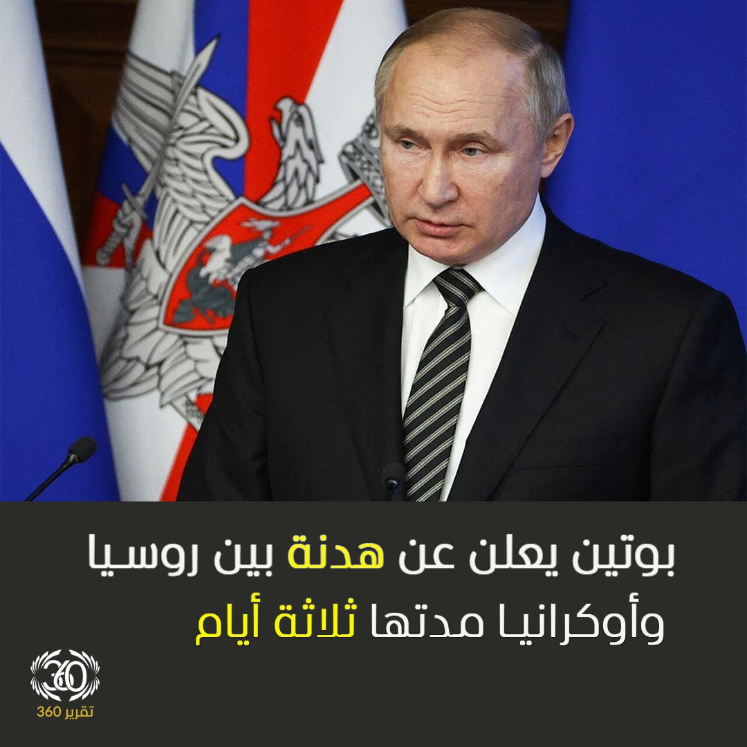 بوتين يعلن عن هدنة بين روسيا وأوكرانيا مدتها ثلاثة أيام #تقرير360