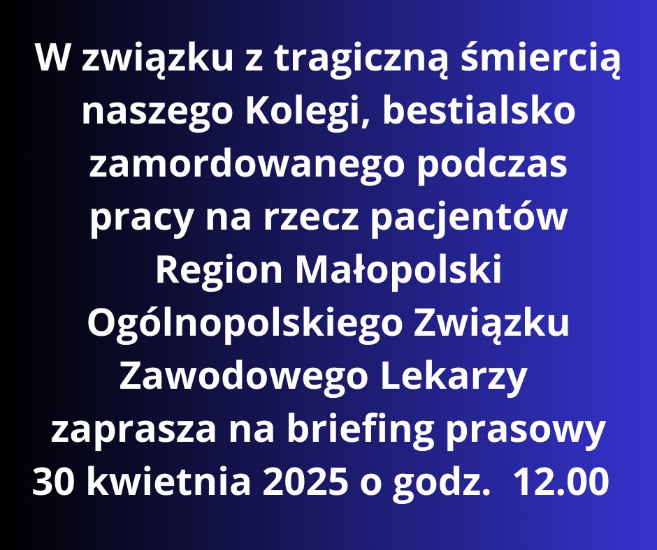 W związku z tragiczną śmiercią naszego Kolegi, bestialsko zamordowanego podczas pełnienia służby na rzecz pacjentów Szpitala Uniwersyteckiego w Krakowie,
Region Małopolski Ogólnopolskiego Związku Zawodowego Lekarzy
zaprasza przedstawicieli mediów na briefing prasowy
30 kwietnia