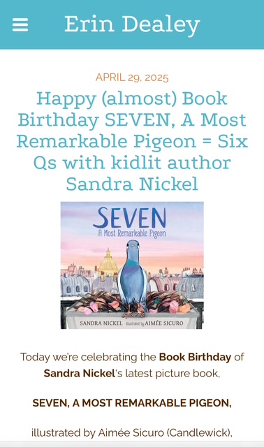 Erin Dealey ☮️ 🌎 DEAR EARTH = Happy EARTH Year! (@erindealey) on Twitter photo A #kidlit #WritingCommunity #amwriting pal compared my Book Birthday blog to meeting an author or illustrator at a writing conference. Yay!
Here's the link: erindealey.com/blog/
Today we meet <a href="/senickel/">Sandra Nickel 📚</a> & SEVEN: A MOST REMARKABLE PIGEON. erindealey.com/book-birthday/… <a href="/aimeesicuro/">aimee sicuro</a> A #kidlit #WritingCommunity #amwriting pal compared my Book Birthday blog to meeting an author or illustrator at a writing conference. Yay!
Here's the link: erindealey.com/blog/
Today we meet <a href="/senickel/">Sandra Nickel 📚</a> & SEVEN: A MOST REMARKABLE PIGEON. erindealey.com/book-birthday/… <a href="/aimeesicuro/">aimee sicuro</a>