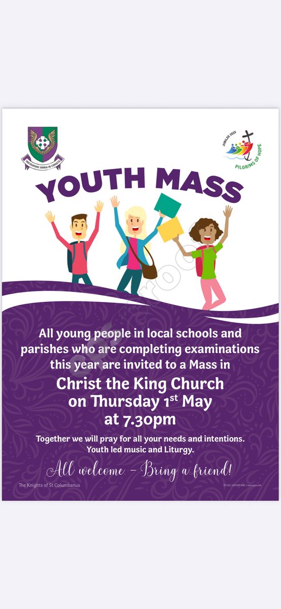 YOUTH MASS
All young people in local schools and
parishes who are completing
exams this year are invited, along
with their parents and families, to a Mass in Christ the King Church, Strathroy, this Thursday 1st May at 7.30pm.
Youth led music and
liturgy. All welcome.