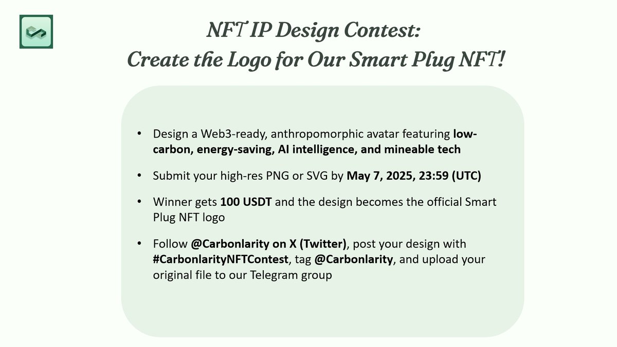 Carbonlarity's tweet photo. NFT IP Design Contest: Create the Logo for Our Smart Plug NFT!

About Carbonlarity
Carbonlarity is a global leader in DePIN/RWA/AI platforms, revolutionizing energy saving, carbon tracking, and data sharing through blockchain technology. Its first-generation smart plug integrates sensitive chip sensors, energy efficiency, and a token-based incentive model, with plans to incorporate AI and cloud analytics for a global intelligent DePIN network.

🔅Hey Web3 fam! We’re launching an epic Smart Plug NFT under Carbonlarity, blending mineable tech, AI intelligence, and energy efficiency to champion a low-carbon future. We need YOUR creativity to design a NFT IP avatar Logo that screams innovation!

💡Theme: Smart Plug NFT Logo Design Competition

🚩Design Requirements:
1⃣Core Elements: Reflect low-carbon,  energy-saving, AI intelligence, and mineable tech.
2⃣Style: Anthropomorphic avatar (e.g., a solar-powered bot or green-energy hero), clean, tech-savvy, and Web3 NFT-ready.

✔️Format: High-resolution PNG or SVG (scalable      vector).

🕛Timeline: Submission Period: Now until May 7, 2025, 23:59 (UTC)

📢Review & Announcement: Winners announced      on May 10, 2025, via community voting and official judging

💰Rewards:
1⃣Winner: 100 USDT (in equivalent crypto or      stablecoin)
2⃣Participants: All valid non-winning submissions share a 50 USDT prize pool
🏅Honor: Winning Logo becomes the official emblem of the Smart Plug NFT, forever etched in Carbonlarity’s legacy

How to Participate:
Follow @Carbonlarity on Twitter(X).
Post your design on Twitter(X), tagging @Carbonlarity
with hashtag #CarbonlarityNFTContest.
Join our Telegram community (https://t.co/WFO8Su4akr) and submit your design screenshot and original file in the group. Admins will track submissions.

Notes:
Submission grants Carbonlarity permission to use the design for promotional purposes.
Designs must be original; plagiarism or infringement is at the submitter’s risk.
Carbonlarity reserves the final right of interpretation.
Unleash your inner artist! Let’s create an iconic symbol for a smart, sustainable future!
Contact Us: Telegram Community (https://t.co/WFO8Su4akr)

#NFTDesign #DePIN #LowCarbon #NFTCommunity