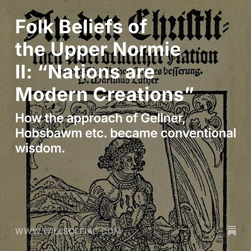 willsolfiac's tweet image. New article - Folk Beliefs of the Upper Normie II: “Nations are Modern Creations”.
How the modernist approach to nationalism of Gellner, Hobsbawm etc. became conventional wisdom.
Link at end of thread.