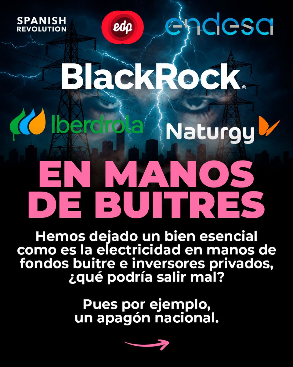 Spanish_Revo's tweet photo. Hemos dejado un bien esencial como es la electricidad en manos de fondos buitre e inversores privados, ¿qué podría salir mal? Pues por ejemplo, un apagón nacional.

En el Estado español el organismo encargado del mantenimiento y transporte de la red eléctrica es la compañía privada Red Eléctrica Española (REE), con un 20% de participación pública y un 80% privada, distribuida entre diferentes fondos buitre como BlackRock y accionistas privados como Amancio Ortega. 

El oligopolio eléctrico (Endesa, Iberdrola, Naturgy y EDP) controla el 95% de la red, lo que les genera un beneficio brutal: 5.400 millones anuales, de los cuales solo el 26,8% son costes de operación y mantenimiento. Y quieren más. Para los próximos años exigen un aumento del 84% por usar sus redes de distribución, para llegar hasta los10.000 millones anuales. 

La pregunta clave que debemos hacernos sobre la gestión de la red eléctrica es: ¿Se está dando más importancia a ofrecer un servicio esencial a la población o a maximizar los beneficios de los accionistas? Según el experto en energía Antonio Turiel, la respuesta es evidente: "Por ganar un poquito más de dinero han dejado el país a oscuras".
A falta de conocer los detalles exactos, todo indica a que el apagón nacional se ha debido a la integración descontrolada de la energía renovable y la falta de previsión y medidas de control. Una situación a la que se llega por la avaricia del sector privado, que antepone el beneficio económico a la calidad y seguridad del servicio. 
Las privatizaciones y puertas giratorias entre política y energéticas son las culpables de esta situación. Es hora de deshacer el camino.
