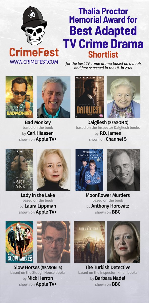 The 2025 #CrimeFest shortlist for The Thalia Proctor Memorial Award for Best Adapted TV Crime Drama is:
Bad Monkey Carl Hiaasen; Dalgliesh P.D. James; Lady in the Lake Laura Lippman; Moonflower Murders Anthony Horowitz; Slow Horses Mick Herron; The Turkish Detective Barbara Nadel