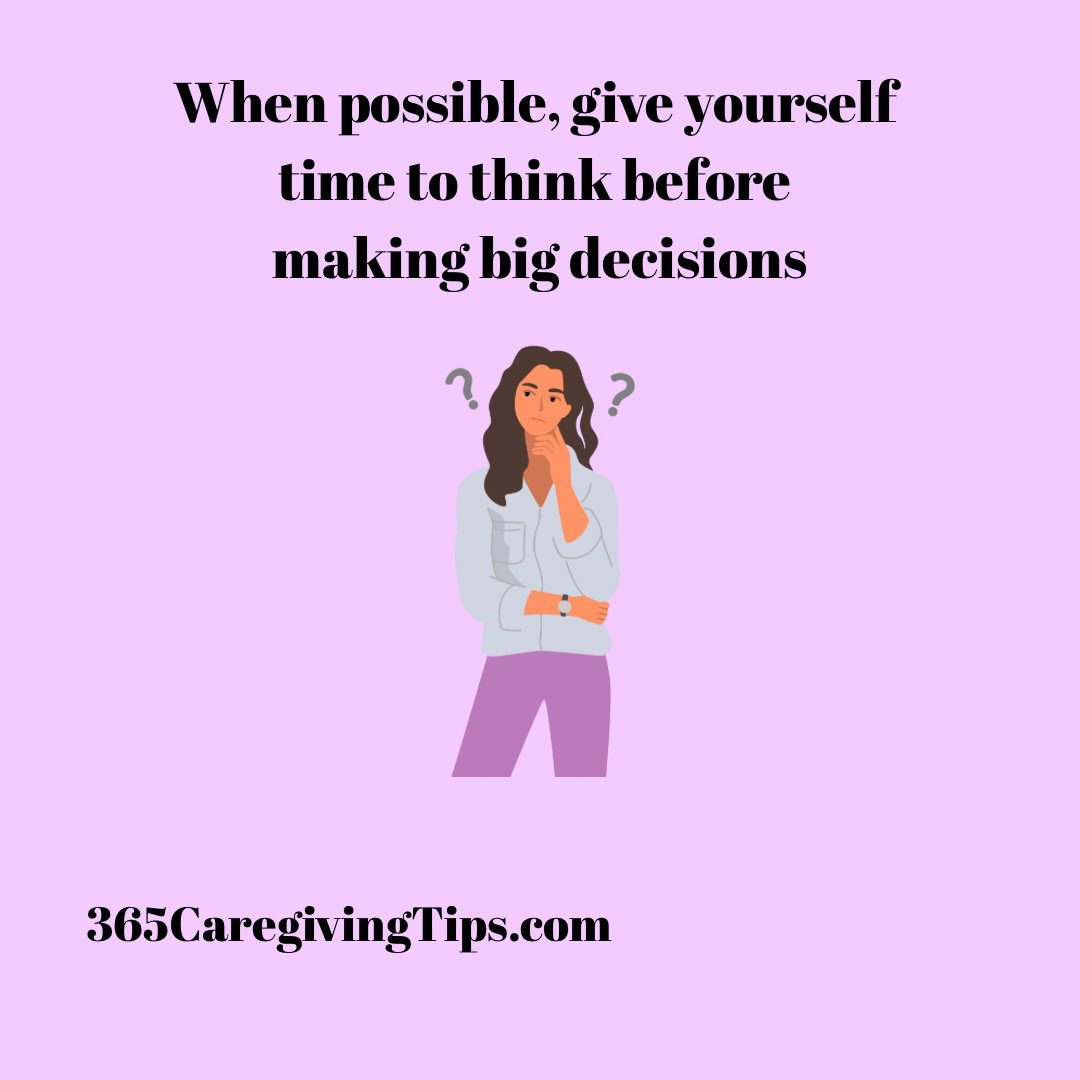 Big decisions require careful thought and consideration. When possible give yourself some time to think about that decision. #caregiving