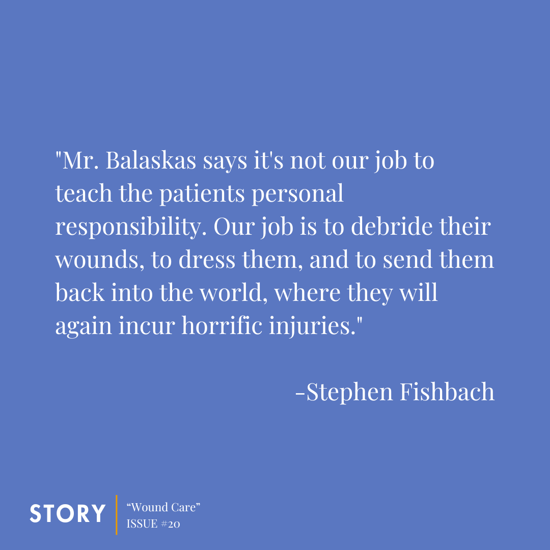StoryLitMag's tweet image. Read “Wound Care” by @stephenfishbach  in Issue #20! Get a copy here: storymagazine.org/store/issue-20…