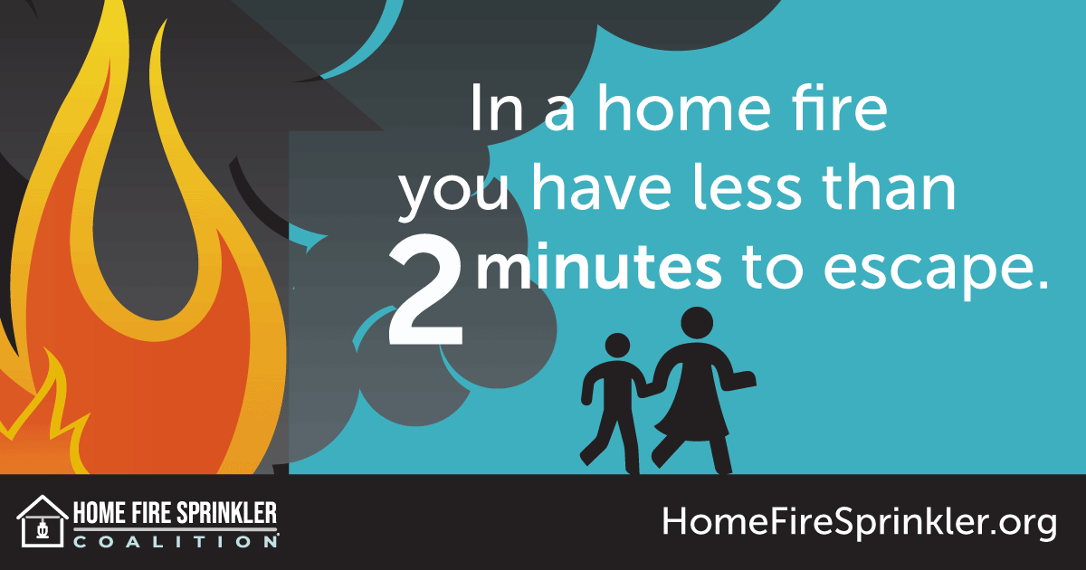 A house fire can become deadly in 2 minutes or less. Protect your family with home fire sprinklers. #HomeFireSprinklerWeek