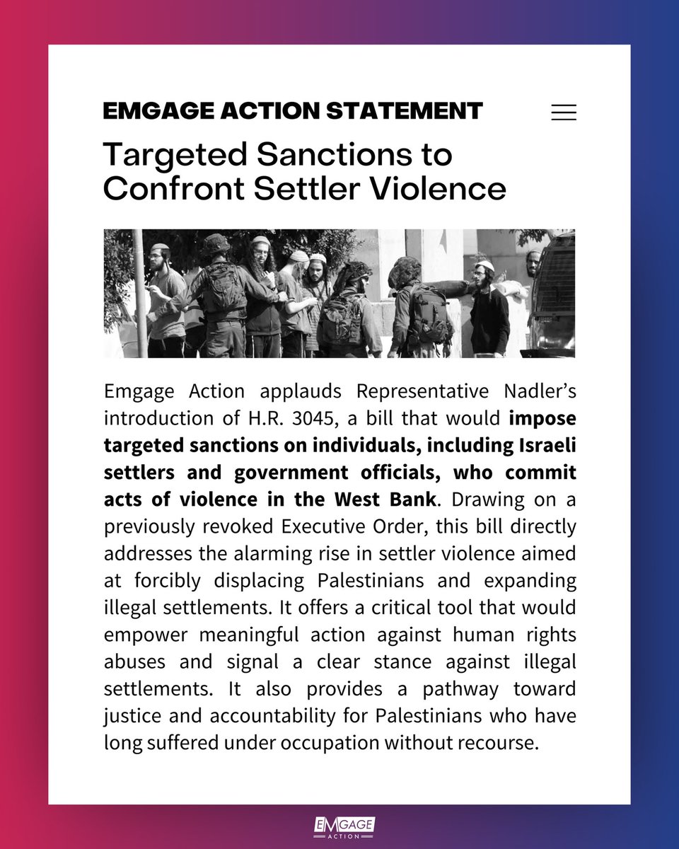 Emgage Action (@emgageaction) on Twitter photo Emgage Action applauds <a href="/RepJerryNadler/">Rep. Nadler</a> for introducing H.R. 3045 — a vital step toward sanctioning Israeli settlers + officials involved in violence & displacement in the West Bank.
Palestinians deserve justice. This bill is one step in the right direction.
Read our statement: Emgage Action applauds <a href="/RepJerryNadler/">Rep. Nadler</a> for introducing H.R. 3045 — a vital step toward sanctioning Israeli settlers + officials involved in violence & displacement in the West Bank.
Palestinians deserve justice. This bill is one step in the right direction.
Read our statement: