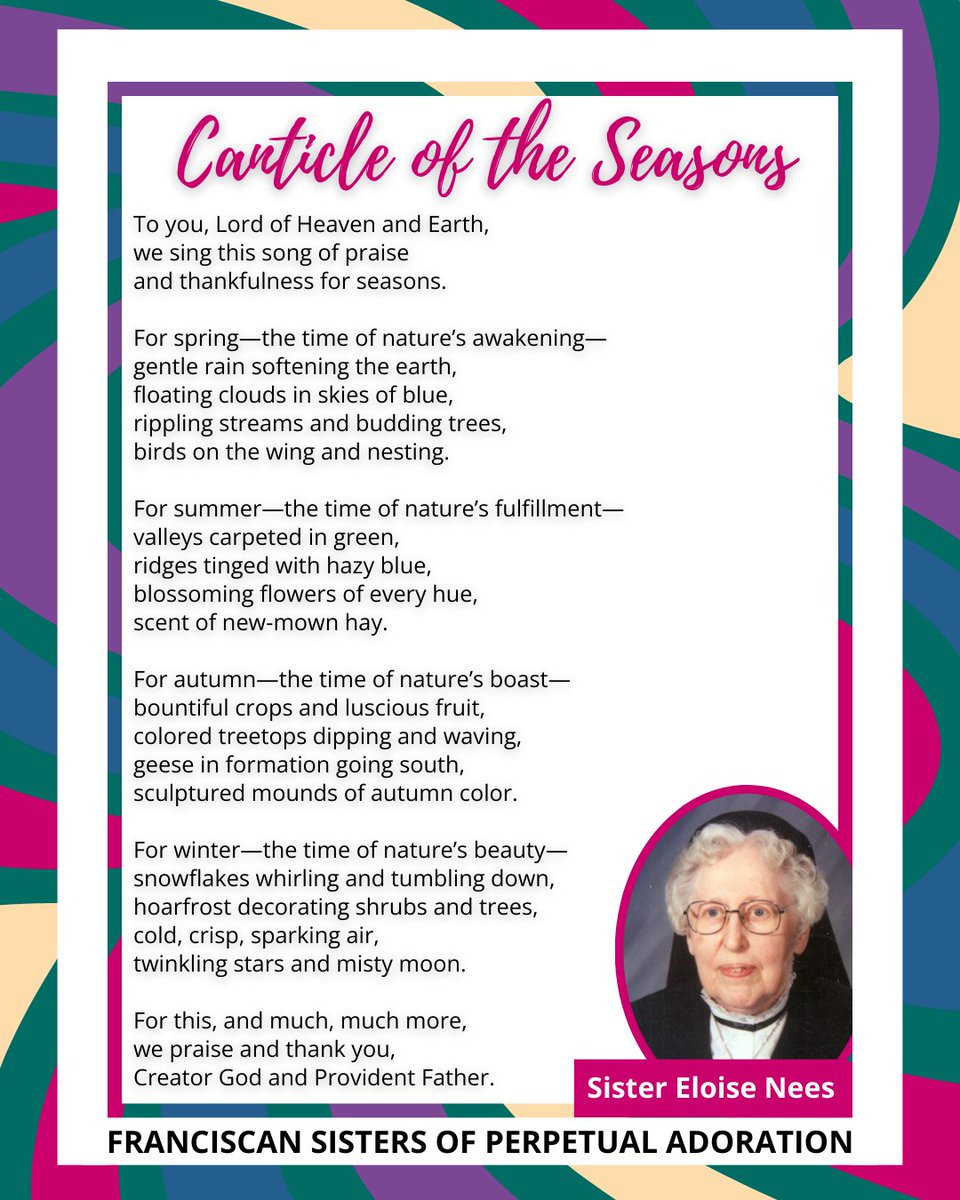 As Franciscans worldwide commemorate 800 years of "The Canticle of the Creatures," Sister Eloise Nees is honored for her poem, "Canticle of the Seasons." Shared in loving memory of Sister Eloise, her words remind us to find the sacred in every season.🌿☀️🍂❄️