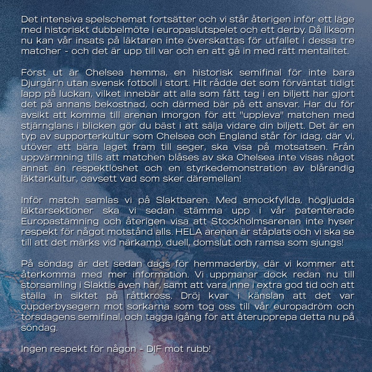 Om du kommer till arenan imorgon för att "uppleva" gör du bäst i att sälja vidare din biljett. Imorgon, liksom i derbyt på söndag, gäller fullkomlig respektlöshet och mentalitet på läktaren - hela matchen, oavsett läktarsektion. Läs mer i bilderna nedan.   

DIF mot rubb!